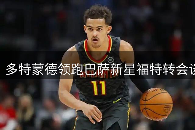 多特蒙德领跑巴萨新星福特转会谈判
