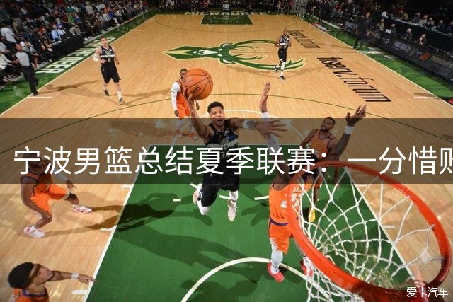 宁波男篮总结夏季联赛：一分惜败展斗志